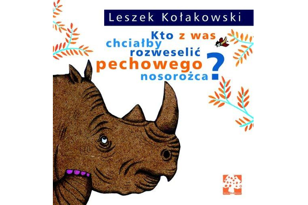 Leszek Kołakowski Kto z was chciałby rozweselić pechowego nosorożca (Międzynarodowy Dzień Książki dla Dzieci)