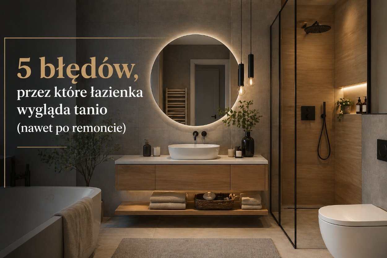 5 błędów, przez które łazienka wygląda tanio (nawet po remoncie)